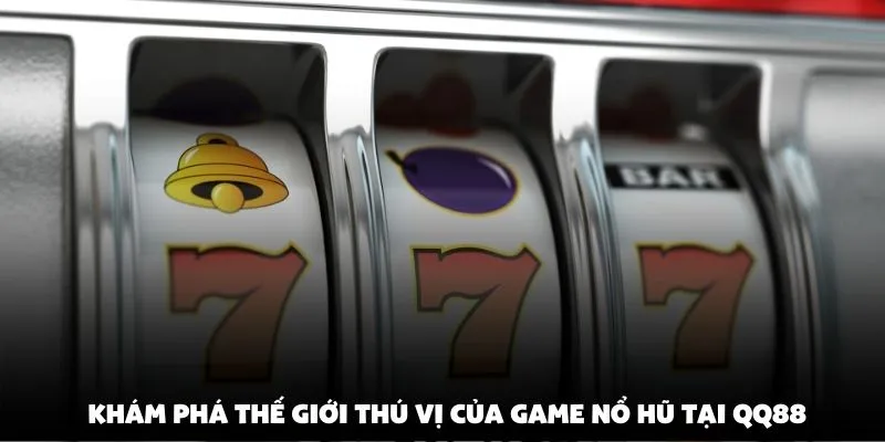 Khám phá thế giới thú vị của game nổ hũ tại qq88