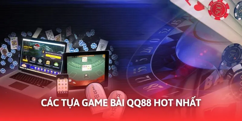 Top 3+ game bài QQ88 hot nhất, thu hút hàng ngàn lượt chơi mỗi ngày